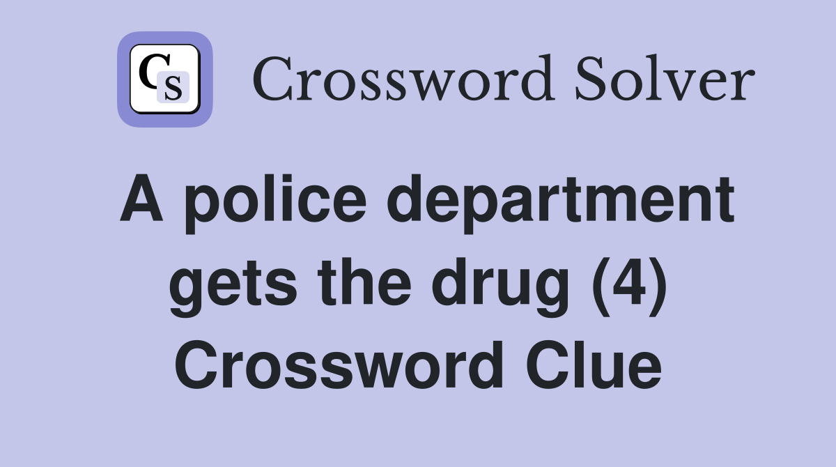 A police department gets the drug (4) Crossword Clue Answers Crossword Solver